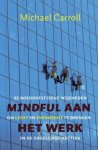 M. Carroll - Mindful aan het werk 35 boeddhistische tips om licht en evenwicht te brengen in de dagelijkse hectiek