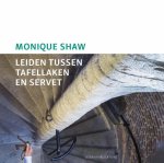 Monique Shaw - Leiden tussen tafellaken en servet Monique Shaw - Leiden tussen tafellaken en servet