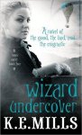 K. E. Mills - Wizard Undercover The Rogue Agent Sequence