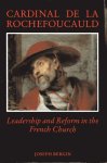 Bergin, Joseph. - Cardinal de la Rochefoucauld : leadership and reform in the French church.