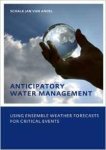 Andel, Schalk-Jan van - Anticipatory Water Management - Using ensemble weather forecasts for critical events: UNESCO-IHE Phd Thesis.