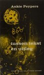 Peypers, Ankie. - Tussen tekst en uitleg. Peypers, Ankie. - Tussen tekst en uitleg.