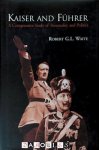 Robert G.L. White - Kaiser und Führer. A Comprehensive Study of Personality and Politics