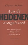 Christa Anbeek - Aan de heidenen overgeleverd