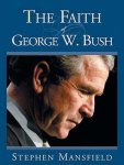 Stephen Mansfield - The Faith of George W. Bush