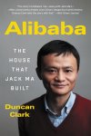 Duncan Clark - Alibaba The House That Jack Ma Built