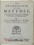 Til, Salomon van - Het Euangelium des H. Apostels Matthei, na een bequame ontleding, door kort-bondige aantekeningen geopent, en kragtige demonstratien, tegen alle on-christenen, en twijffelaars betoont