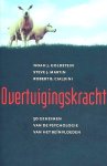 Goldstein , Noah . & Steve J. Martin . & Robert B. Cialdini . [ isbn 9789057122729 ] 2118 - Overtuigingskracht . ( 50 Geheimen van de psychologie van het beinvloeden . ) Waarom willen mensen minder als je ze meer biedt? Hoe krijg je het eerste schaap over de dam? Welk woordje maakt je een stuk overtuigender? Wanneer geloven mensen alles -