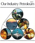 STOCKIL P.A. Editor - Our industry: Petroleum: a handbook dealing with the organisation and functions of an integrated international oil company, with particular reference to the British Petroleum Company Limited.