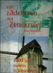 Bauters Paul. - Van Zadelsteen tot Zetelkruier. Tweeduizend jaar molens in Vlaanderen. Boek 1  geschiedenis van het malen met natuurlijke drijfkracht