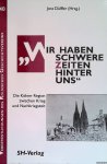 Dülffer, Jost - Wir haben schwere Zeiten hinter uns. Die Kölner Region zwischen Krieg und Nachkriegszeit