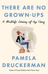 Pamela Druckerman, Pamela Druckerman - There Are No Grown-Ups