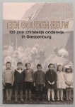 diverse auteurs - Een gouden eeuw. 100 jaar christelijk onderwijs in giessenburg
