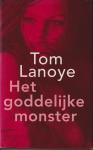 Lanoye (Sint-Niklaas 27 augustus 1958), Tom - Het goddelijke monster - Deel 1 van de monstertrilogie. Onvoorspelbare parabel rond Lanoye's vaste thema's : liefde en dood, het mythische Vlaanderen, de onmogelijkheid van communicatie. In een stijl die, zoals steeds, even trefzeker is als la...