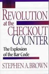 Brown, Stephen A. - Revolution at the Checkout Counter: The Explosion of the Bar Code.