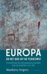 Mathieu Segers - Europa en het idee uit de toekomst Oorsprong en ontstaansgeschiedenis van ons Europa (1913-1951)