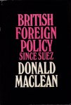Maclean, Donald - British Foreign Policy since Suez (1956-1968)