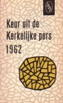Vermeer, C. / Visser, Aize de / Worp, A. van der (red.) - Keur uit de Kerkelijke pers 1962