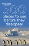 Hughes, Holly - Frommer's 500 Places to See Before They Disappear