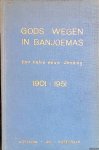 Meyster, F.C. - en anderen - Gods wegen in Banjoemas: een halve eeuw zending 1901-1951: gedenkboek van de zending uitgaande van de Gereformeerde Kerk van Rotterdam en de samenwerkende Kerken der classes Barendrecht, Brielle, Dordrecht. Gorinchem, Rotterdam en Schiedam Meyster, F.C. - en anderen - Gods wegen in Banjoemas: een halve eeuw zending 1901-1951: gedenkboek van de zending uitgaande van de Gereformeerde Kerk van Rotterdam en de samenwerkende Kerken der classes Barendrecht, Brielle, Dordrecht. Gorinchem, Rotterdam en Schiedam