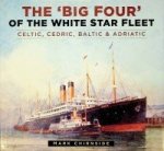 Chirnside, M - The Big Four of the White Star Fleet Celtic, Cedric, Baltic & Adriatic