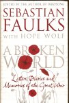 Faulks, Sebastian (with Hope Wolf) - A Broken World. Letters, Diaries and Memories of the Great War