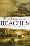 Brian Lavery - We Shall Fight On The Beaches Defying Napoleon and Hitler, 1805 and 1940