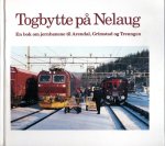 BJERKE, Thor - Ove TOVAS - Togbytte pa Nelaug: En bok om jernbanen til Arendal, Grimstad og Treungen.