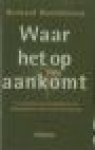 Rootmensen, Bernard - WAAR HET OP AANKOMT- een werkboek bij het begin van een nieuwe eeuw en een nieuw millennium