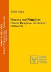 Wang, Zhihe: - Process and pluralism. Chinese thought on the harmony of diversity.