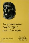 Joëlle Bertrand - La grammaire grecque par l'exemple