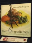 Gallagher, Conrad - Neem 6 ingredienten / 100 slimme recepten voor simpele, maar overheerlijke maaltijden