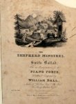 Ball, William: - The shepherd minstrel. A Swiss ballad with an accompaniment for the piano forte