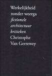 Van Gerrewey, Christophe - Werkelijkheid zonder weerga : fictionele architectuurkritieken