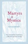 Glinert, Ed - Martyrs and Mystics. The extraorinary untold story of Britain's spiritual heritage