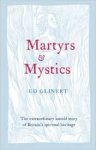 Glinert, Ed - Martyrs and Mystics. The extraorinary untold story of Britain's spiritual heritage