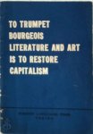  - To Trumpet Bourgeois Literature and Art is to Restore Capitalism