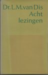 Dis, dr. L.M. van - Acht lezingen