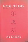 Buruma, Ian - Taming the Gods: Religion and Democracy on Three Continents