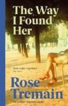 Rose Tremain - The Way I Found Her