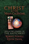 Powell, Robert,  Dann, Kevin - Christ & the Maya Calendar 2012 & the Coming of the Antichrist