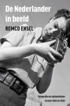 Remco Ensel - De Nederlander in beeld Fotografie en nationalisme tussen 1920 en 1945