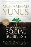 Yunus, Muhammad - Building Social Business. The New Kind of Capitalism That Serves Humanity's Most Pressing Needs