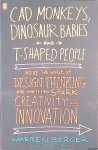 Berger, Warren - CAD Monkeys, Dinosaur Babies and T-Shaped People Inside the World of Design Thinking and How It Can Spark Creativity and Innovation