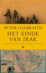 P.W. Galbraith - Het einde van Irak Hoe Amerikaanse incompetentie een oorlog zonder einde teweegbracht
