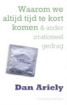 Dan Ariely 70889 - Waarom we altijd tijd te kort komen en andere verklaringen van irrationeel gedrag