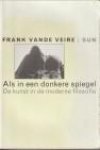 VEIRE, FRANK VANDE - Als in een donkere spiegel. De kunst in de moderne filosofie