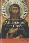 Clauss, Manfred - Athanasius der Große - Der unbeugsame Heilige