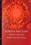 Velde, Koert van der - Flirten met God . Religiositeit zonder geloof
