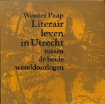 Paap, Wouter - Literair leven in Utrecht tussen de beide wereldoorlogen.